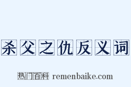 杀父之仇反义词是什么意思的图片